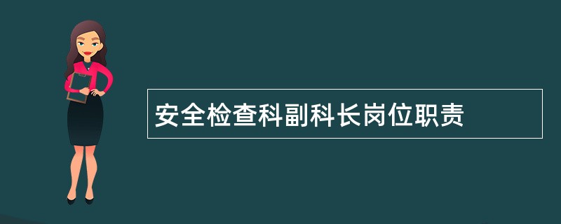 安全检查科副科长岗位职责