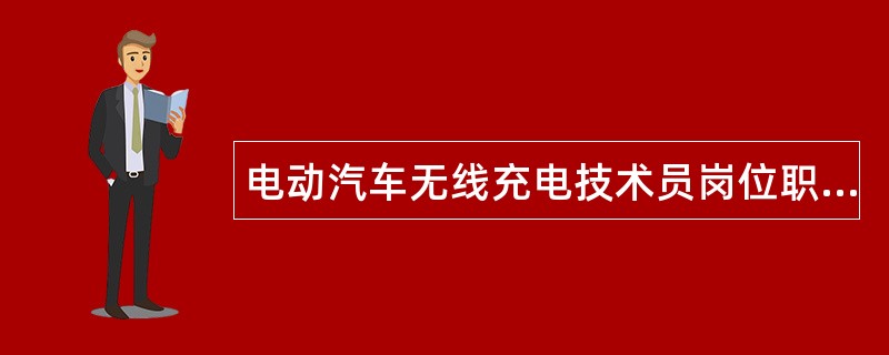 电动汽车无线充电技术员岗位职责