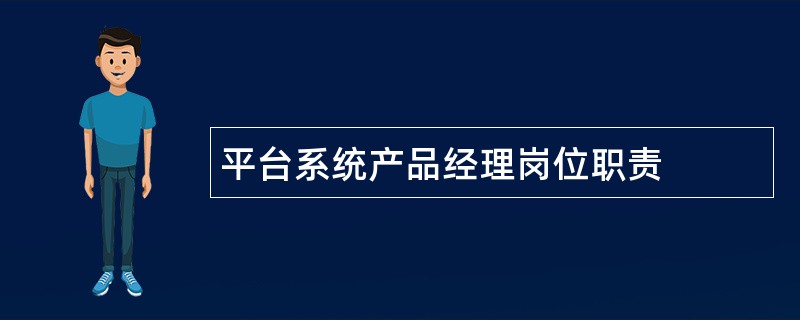 平台系统产品经理岗位职责