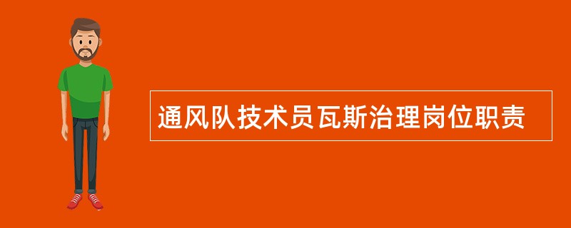 通风队技术员瓦斯治理岗位职责