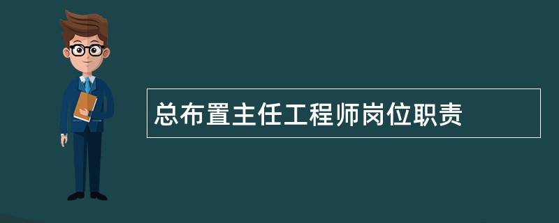 总布置主任工程师岗位职责