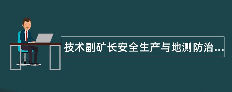 技术副矿长安全生产与地测防治水工作岗位职责