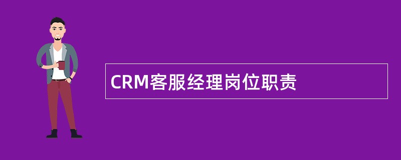 CRM客服经理岗位职责