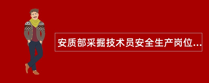 安质部采掘技术员安全生产岗位职责