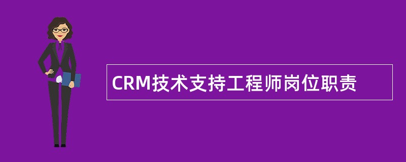 CRM技术支持工程师岗位职责