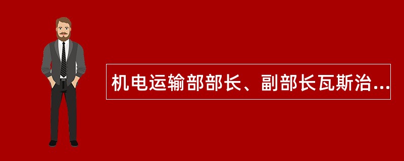 机电运输部部长、副部长瓦斯治理岗位职责