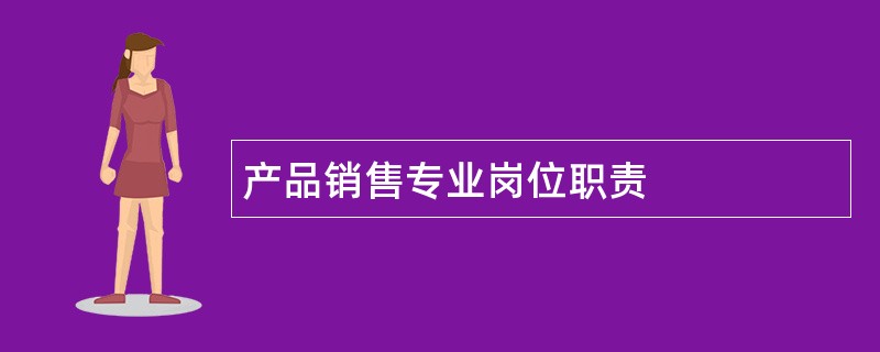 产品销售专业岗位职责