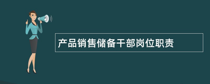 产品销售储备干部岗位职责