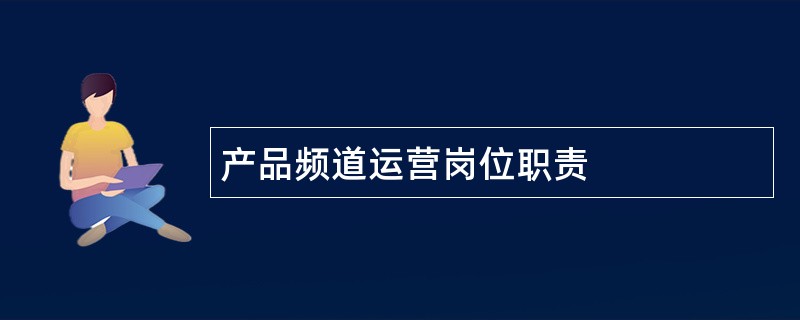 产品频道运营岗位职责