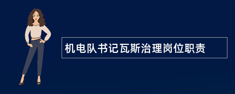 机电队书记瓦斯治理岗位职责