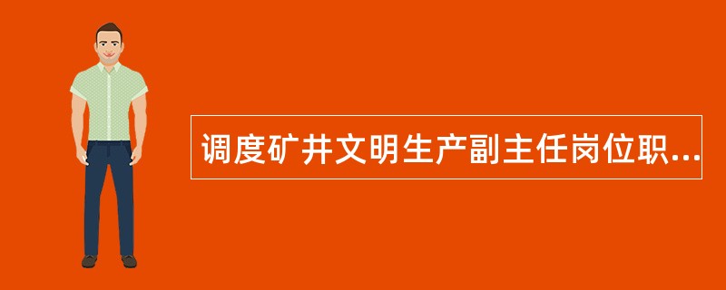 调度矿井文明生产副主任岗位职责