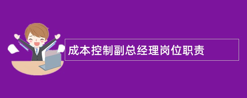 成本控制副总经理岗位职责