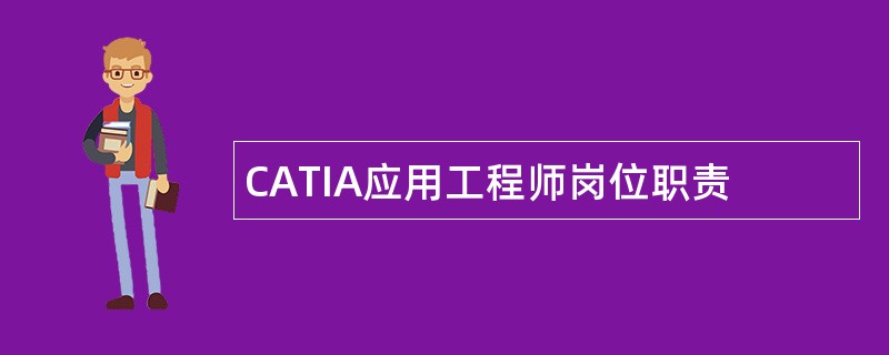 CATIA应用工程师岗位职责