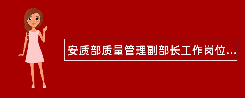 安质部质量管理副部长工作岗位职责