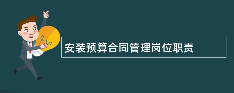 安装预算合同管理岗位职责