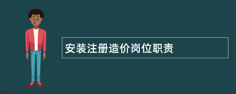 安装注册造价岗位职责