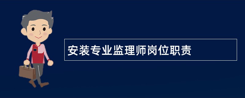 安装专业监理师岗位职责