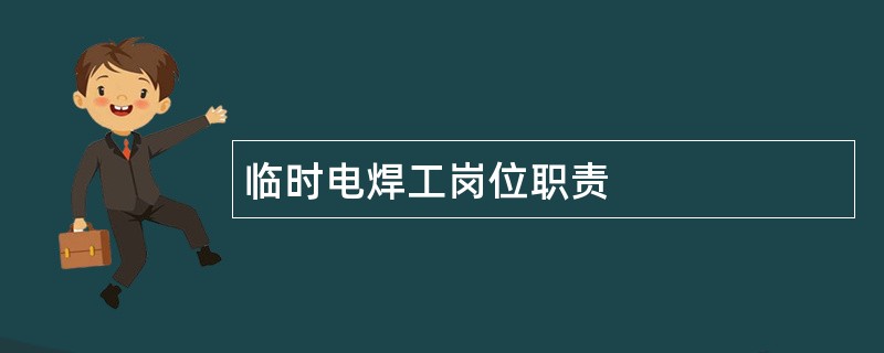 临时电焊工岗位职责