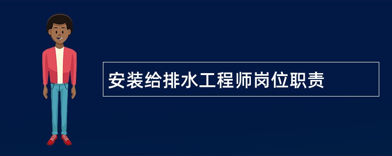 安装给排水工程师岗位职责