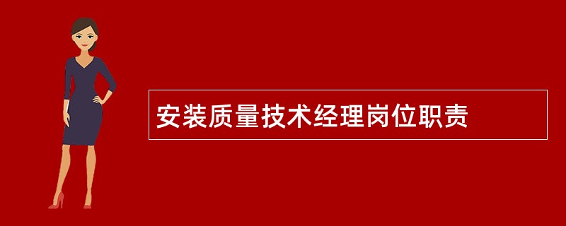 安装质量技术经理岗位职责