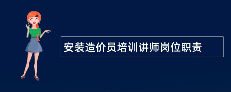 安装造价员培训讲师岗位职责