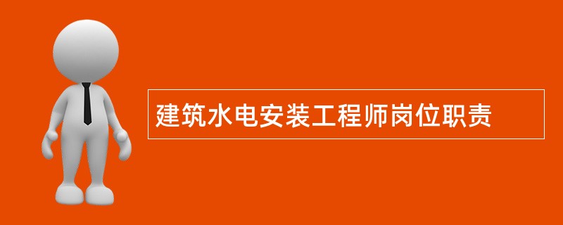 建筑水电安装工程师岗位职责