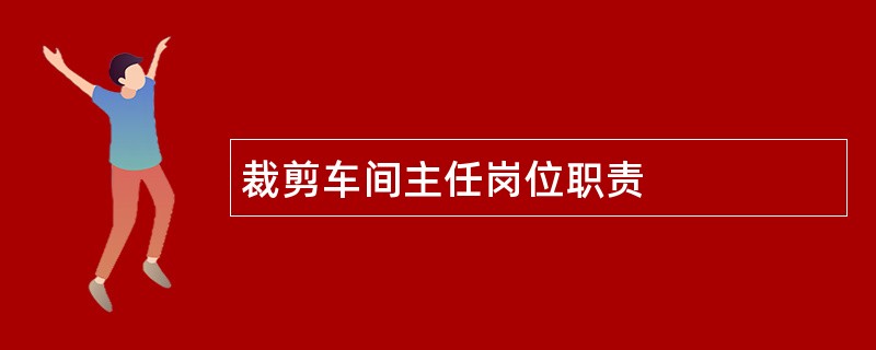 裁剪车间主任岗位职责