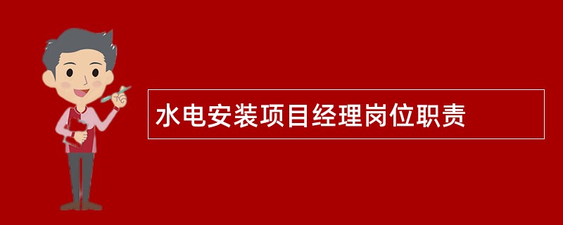 水电安装项目经理岗位职责