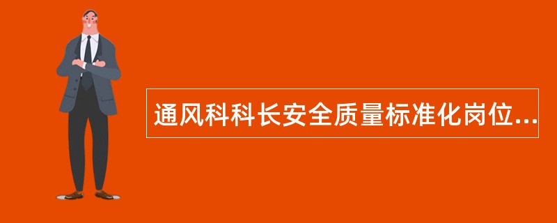 通风科科长安全质量标准化岗位职责