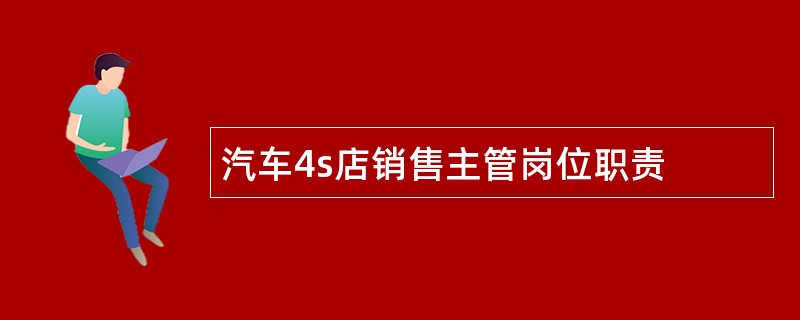 汽车4s店销售主管岗位职责