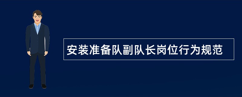 安装准备队副队长岗位行为规范