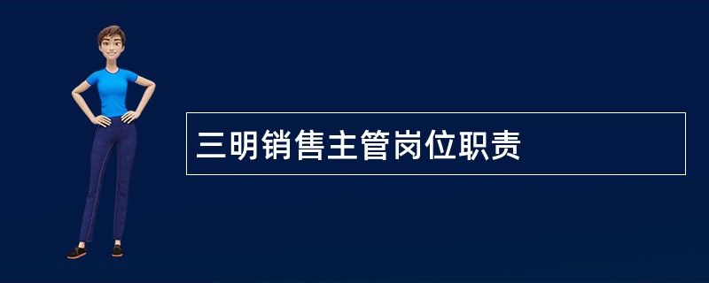 三明销售主管岗位职责