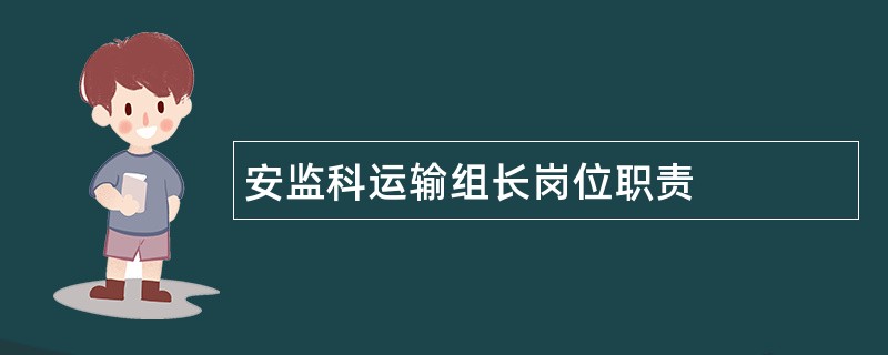 安监科运输组长岗位职责