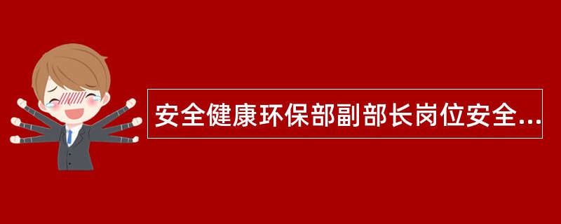 安全健康环保部副部长岗位安全生产责任制