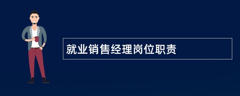 就业销售经理岗位职责