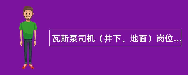 瓦斯泵司机（井下、地面）岗位职责