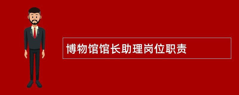 博物馆馆长助理岗位职责