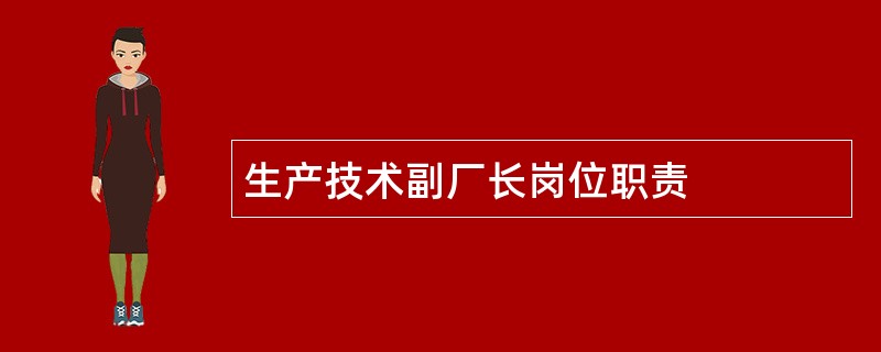 生产技术副厂长岗位职责