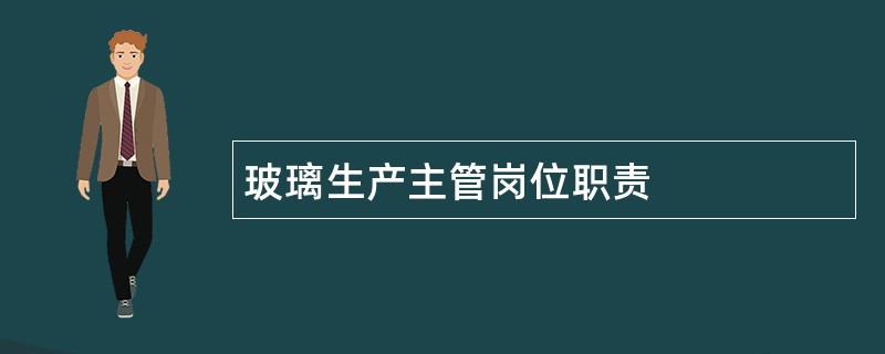 玻璃生产主管岗位职责