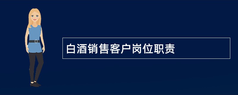 白酒销售客户岗位职责