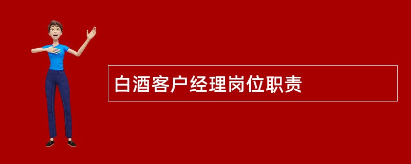 白酒客户经理岗位职责