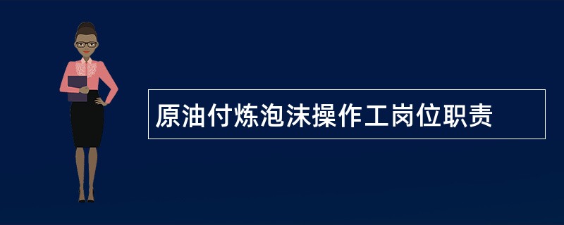 原油付炼泡沫操作工岗位职责