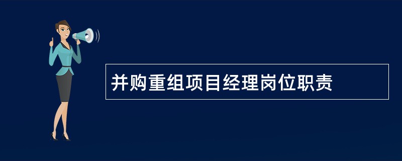 并购重组项目经理岗位职责