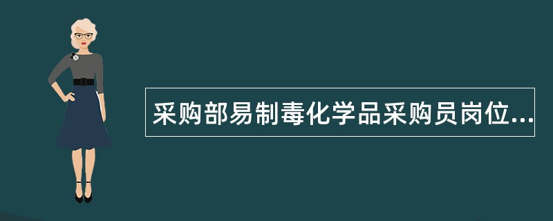 采购部易制毒化学品采购员岗位职责