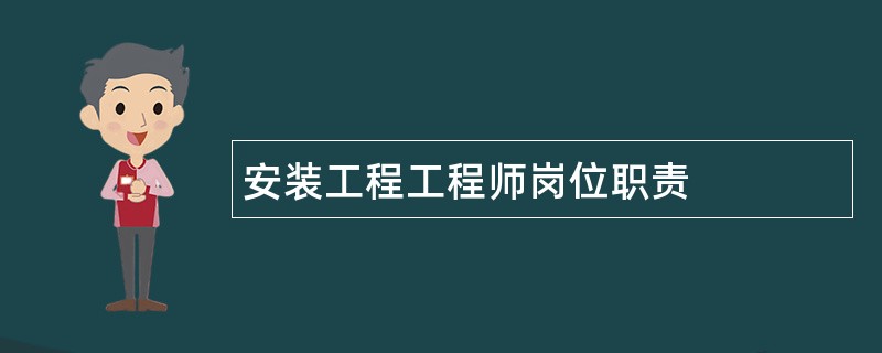 安装工程工程师岗位职责