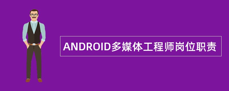 ANDROID多媒体工程师岗位职责