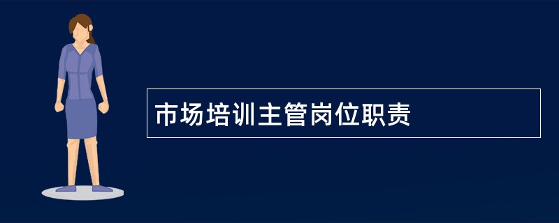 市场培训主管岗位职责