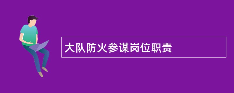 大队防火参谋岗位职责