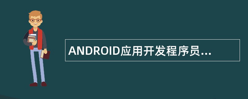 ANDROID应用开发程序员岗位职责