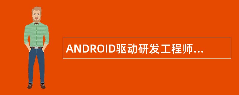 ANDROID驱动研发工程师岗位职责